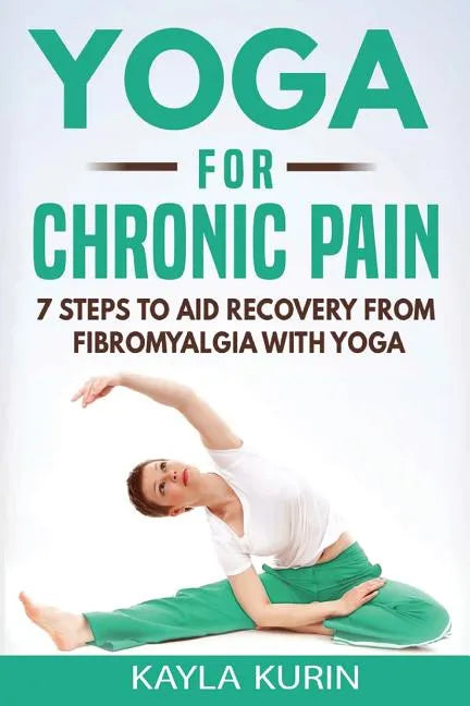 Yoga for Chronic Pain: 7 steps to aid recovery from fibromyalgia with yoga - Paperback