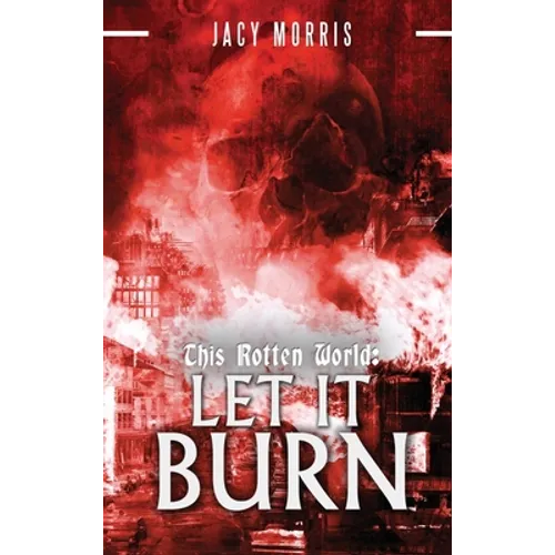 This Rotten World: Let It Burn - Hardcover