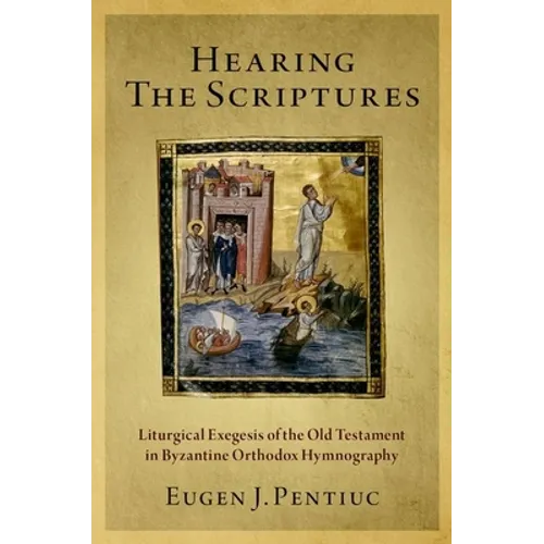 Hearing the Scriptures: Liturgical Exegesis of the Old Testament in Byzantine Orthodox Hymnography - Paperback