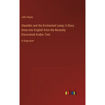 Alaeddin and the Enchanted Lamp; A Story Done into English from the Recently Discovered Arabic Text: in large print - Hardcover