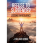 Refuse To Surrender: Lessons In Resilience - Hardcover