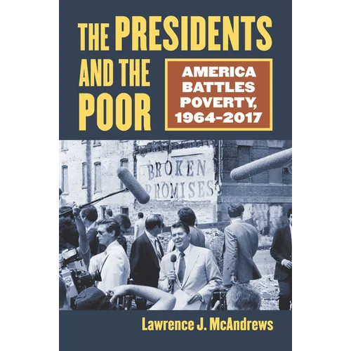 The Presidents and the Poor: America Battles Poverty, 1964-2017 - Hardcover