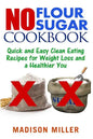 No Flour No Sugar: Easy Clean Eating Recipes for Weight Loss and a Healthier You - Paperback