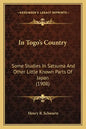 In Togo's Country: Some Studies in Satsuma and Other Little Known Parts of Japan (1908) - Paperback