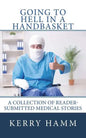 Going to Hell in a Handbasket: A Collection of Reader-Submitted Medical Stories - Paperback