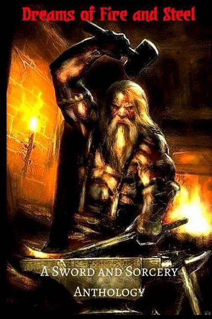 Dreams of Fire and Steel: A Sword and Sorcery Anthology - Paperback
