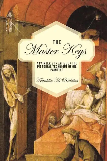 The Master Keys: A Painter's Treatise on the Pictorial Technique of Oil Painting - Paperback