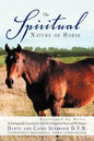 The Spiritual Nature of Horse Explained by Horse: An Incomparable Conversation Between One Exceptional Horse and His Human - Paperback