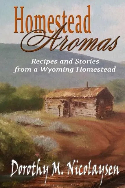 Homestead Aromas: Recipes and Stories from a Wyoming Homestead - Paperback
