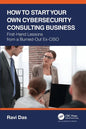 How to Start Your Own Cybersecurity Consulting Business: First-Hand Lessons from a Burned-Out Ex-CISO - Paperback