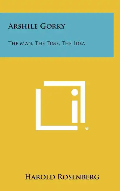 Arshile Gorky: The Man, The Time, The Idea - Hardcover