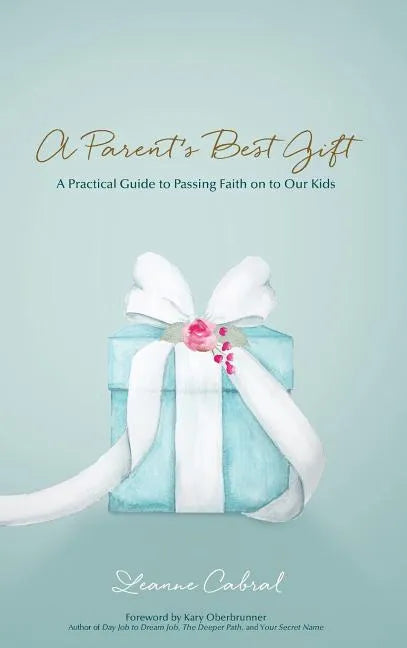 A Parent's Best Gift - Hard Copy: A Practical Guide to Passing Faith on to Our Kids - Hardcover