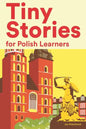 Tiny Stories for Polish Learners: Short Stories in Polish for Beginners and Intermediate Learners - Paperback