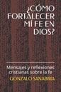 ¿Cómo Fortalecer MÍ Fe En Dios?: Mensajes y reflexiones cristianas sobre la fe - Paperback