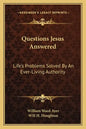 Questions Jesus Answered: Life's Problems Solved by an Ever-Living Authority - Paperback