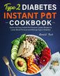 Type 2 Diabetes Instant Pot Cookbook: Quick and Easy Instant Pot Pressure Cooker Recipes to Lower Blood Pressure and Manage Type 2 Diabetes - Paperback