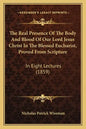 The Real Presence Of The Body And Blood Of Our Lord Jesus Christ In The Blessed Eucharist, Proved From Scripture: In Eight Lectures (1859) - Paperback