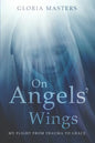On Angels' Wings: My flight from trauma to grace - Paperback