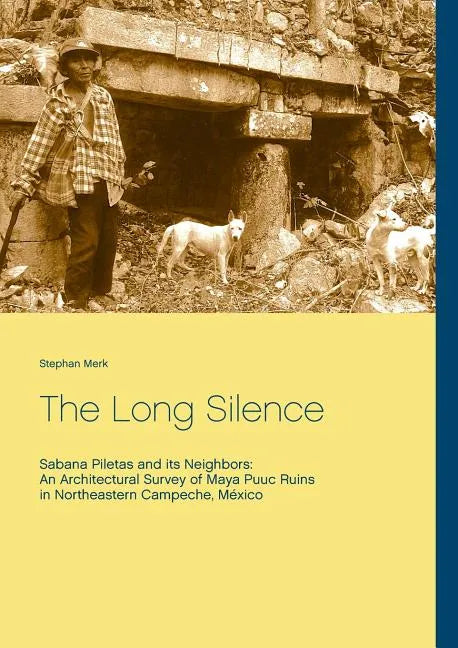 The Long Silence: Sabana Piletas and its Neighbors: An Architectural Survey of Maya Puuc Ruins in Northeastern Campeche, México - Paperback