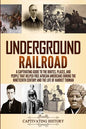 Underground Railroad: A Captivating Guide to the Routes, Places, and People that Helped Free African Americans During the Nineteenth Century - Paperback