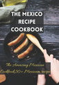 The Mexico recipe cookbook: The Amazing Mexican Cookbook,50+ Mexicam recipe - Paperback