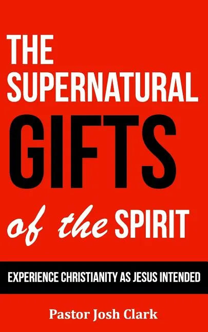 The Supernatural Gifts of the Spirit: Experience Christianity as Jesus intended - Paperback
