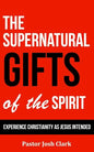 The Supernatural Gifts of the Spirit: Experience Christianity as Jesus intended - Paperback
