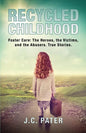 Recycled Childhood: Foster Care: The Heroes, the Victims, and the Abusers. True Stories. - Paperback