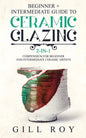 Ceramic Glazing: Beginner + Intermediate Guide to Ceramic Glazing: 2-in-1 Compendium for Beginner and Intermediate Ceramic Artists - Paperback