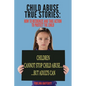 Child Abuse True Stories.: How to Recognize and Take Action to Protect the Child - Paperback
