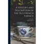 A History and Description of the Old French Faïence: With an Account of the Revival of Faïence Painting in France - Hardcover