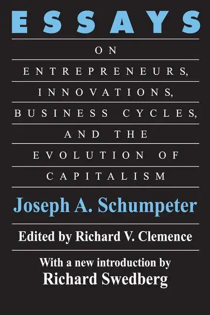 Essays: On Entrepreneurs, Innovations, Business Cycles and the Evolution of Capitalism - Paperback