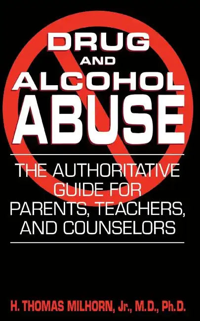 Drug and Alcohol Abuse: The Authoritative Guide for Parents, Teachers, and Counselors - Paperback
