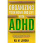 Organizing Your Home and Life With ADHD: Get Organized, Take Charge of Your Life, Improve Focus, and Succeed with ADHD in 15 Minutes a Day with Practi - Paperback