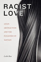 Racist Love: Asian Abstraction and the Pleasures of Fantasy - Hardcover