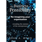 The Business of Possibility: Re-Imagining Your Organisation - Revealing the Essence of the Entrepreneur - Hardcover