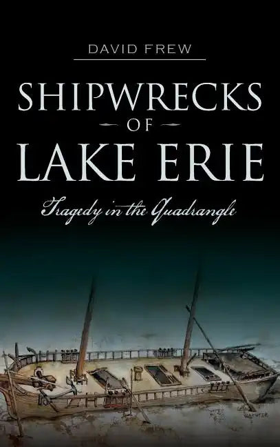 Shipwrecks of Lake Erie: Tragedy in the Quadrangle - Hardcover