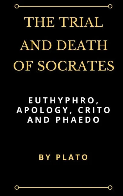 The Trial and Death of Socrates: Euthyphro, Apology, Crito and Phaedo - Hardcover