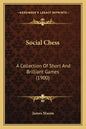 Social Chess: A Collection Of Short And Brilliant Games (1900) - Paperback