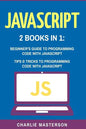 JavaScript: 2 Books in 1: Beginner's Guide + Tips and Tricks to Programming Code with JavaScript - Paperback