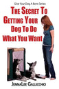 The Secret To Getting Your Dog To Do What You Want - Paperback