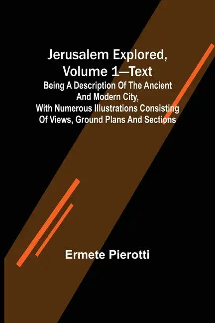 Jerusalem Explored, Volume 1-Text; Being a Description of the Ancient and Modern City, with Numerous Illustrations Consisting of Views, Ground Plans a - Paperback