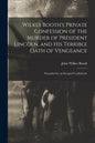 Wilkes Booth's Private Confession of the Murder of President Lincoln, and His Terrible Oath of Vengeance: Furnished by an Escaped Confederate - Paperback