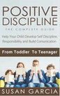 Positive Discipline: THE COMPLETE GUIDE: Help Your Child Develop Self Discipline, Responsibility and Build Comunication: From Toddler To Teenager - Paperback