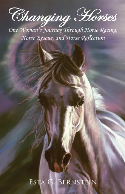 Changing Horses: One Woman's Journey through Horse Racing, Horse Rescue, and Horse Reflection - Paperback