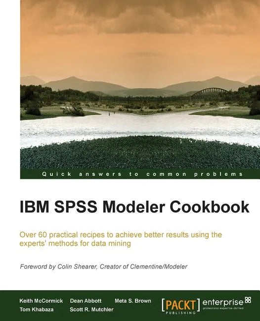 IBM SPSS Modeler Cookbook: If you've already had some experience with IBM SPSS Modeler this cookbook will help you delve deeper and exploit the incred - Paperback