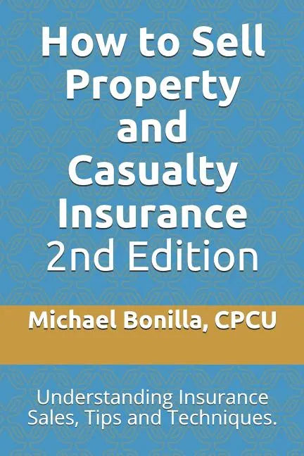 How to Sell Property and Casualty Insurance 2nd Edition: Understanding Insurance Sales, Tips and Techniques. - Paperback