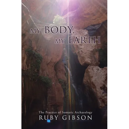 My Body, My Earth: The Practice of Somatic Archaeology - Paperback