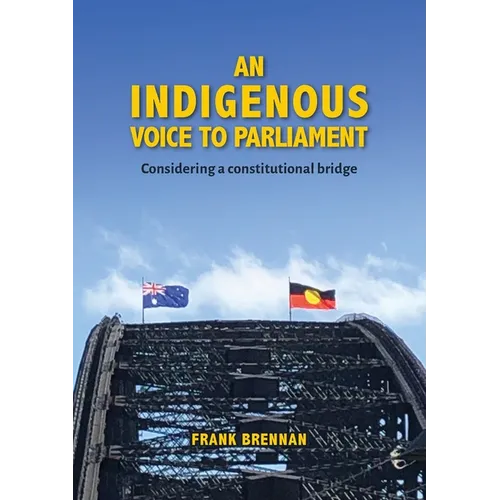 An Indigenous Voice to Parliament: Considering a Constitutional Bridge - Paperback