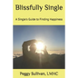 Blissfully Single: A Single's Guide to Finding Happiness - Paperback